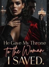 He Gave My Throne to the Woman I Saved.