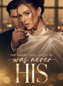 The Heart That Loved Me Was Never His