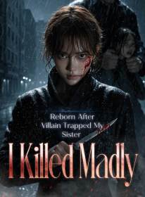 Reborn After Villain Trapped My Sister, I Killed Madly