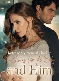 Bitten at My Prenatal Checkup, I'm Giving Up the Baby and Him