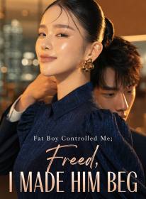 Fat Boy Controlled Me; Freed, I Made Him Beg