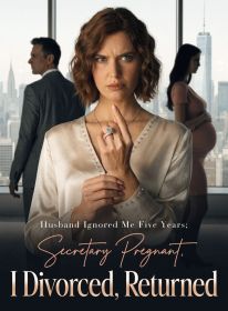 Husband Ignored Me Five Years; Secretary Pregnant, I Divorced, Returned