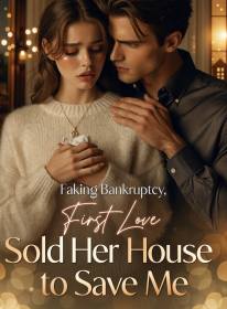 Faking Bankruptcy, First Love Sold Her House to Save Me