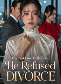 His First Love Bullied Me; He Refused Divorce