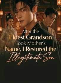 After the Eldest Grandson Took Mother's Name, I Restored the Illegitimate Son
