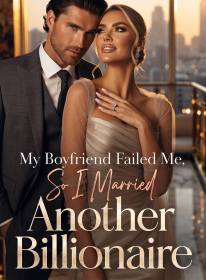 My Boyfriend Failed Me, So I Married Another Billionaire