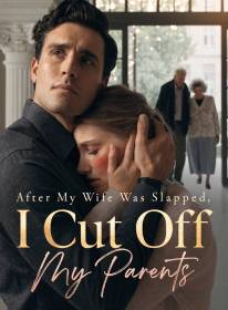 After My Wife Was Slapped, I Cut Off My Parents