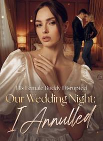 His Female Buddy Disrupted Our Wedding Night; I Annulled