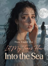 How Could She Let My Tears Flow Into the Sea