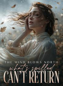 The Wind Blows North, What's Spilled Can't Return