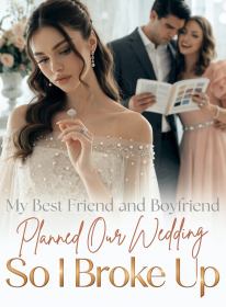 My Best Friend and Boyfriend Planned Our Wedding, So I Broke Up