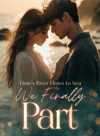 Time's River Flows to Sea, We Finally Part