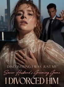 Discovering I Was Just My Savior Husband's Grooming Game, I Divorced Him