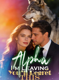 Alpha, I’m Leaving. You’ll Regret This