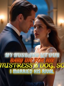 My Husband Let Our Baby Die for His Mistress's Dog, So I Married His Rival