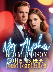 My Alpha Fed Me Poison So His Mistress Could Bear His Heir