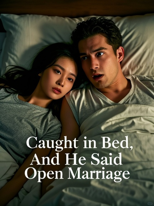 Caught in Bed, And He Said Open Marriage