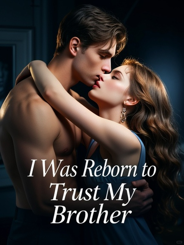 I Was Reborn to Trust My Brother