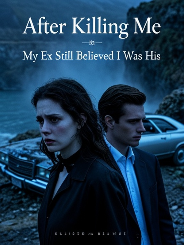 After Killing Me, My Ex Still Believed I Was His