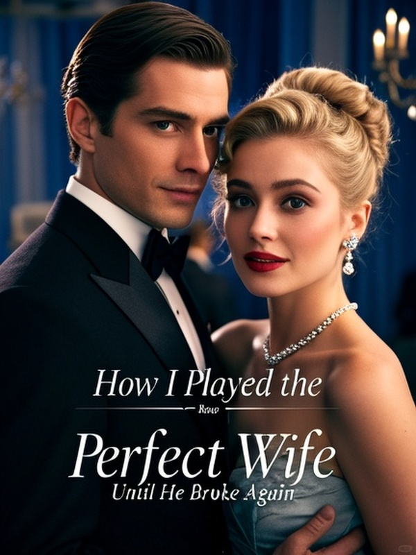 How I Played the Perfect Wife，Until He Broke Again