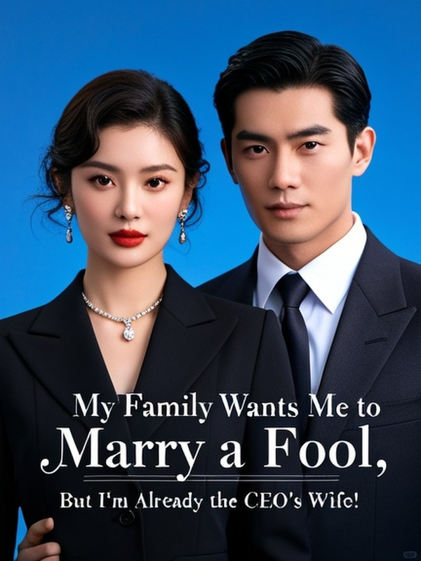 My Family Wants Me to Marry a Fool, But I'm Already the CEO's Wife!