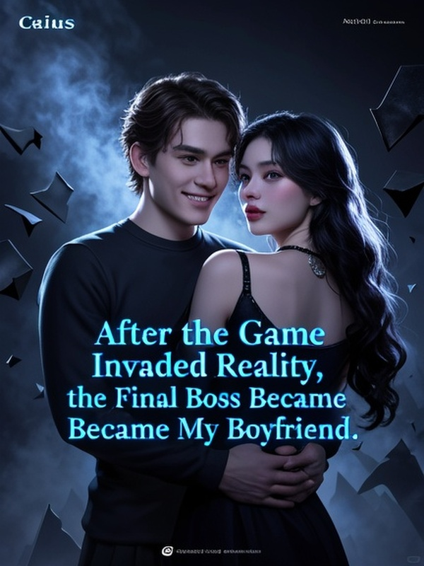 After the Game Invaded Reality, the Final Boss Became My Boyfriend.