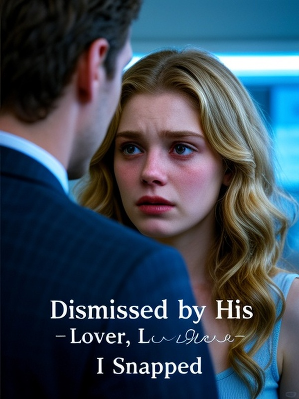 Dismissed by His Lover, I Snapped