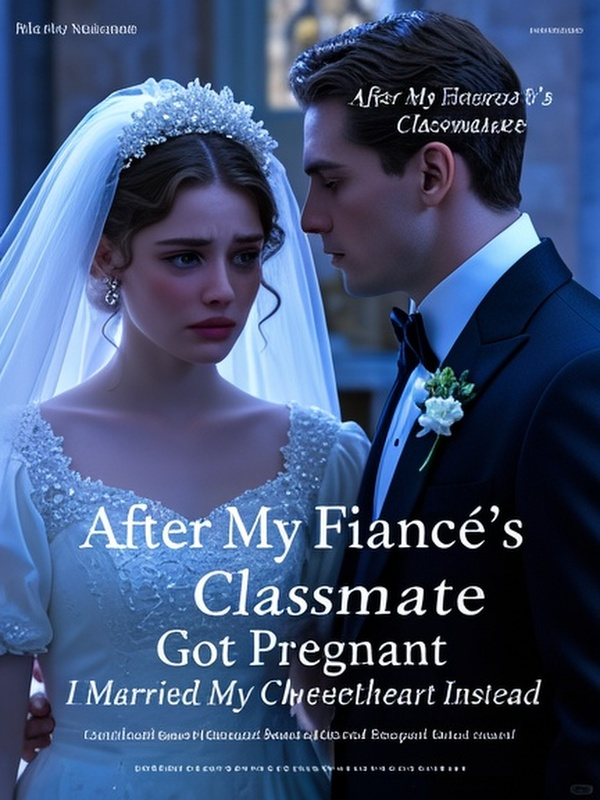 After My Fiancé’s Classmate Got Pregnant, I Married My Childhood Sweetheart Instead