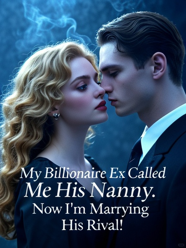 My Billionaire Ex Called Me His Nanny. Now I'm Marrying His Rival!