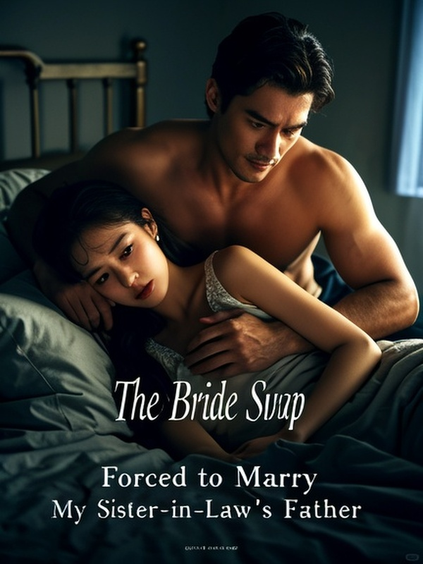 The Bride Swap， Forced to Marry My Sister-in-Law’s Father