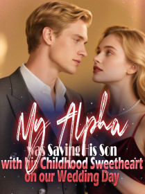 My Alpha was Saving His Son with his Childhood Sweetheart on our Wedding Day