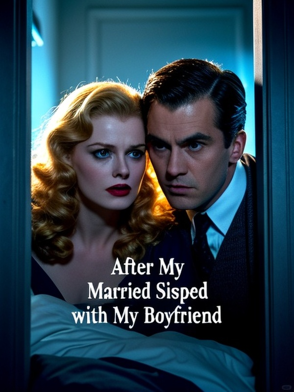 After My Married Sister Ran Away with My Boyfriend