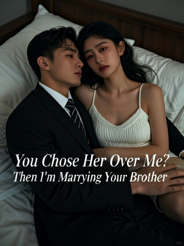You Chose Her Over Me? Then I'm Marrying Your Brother