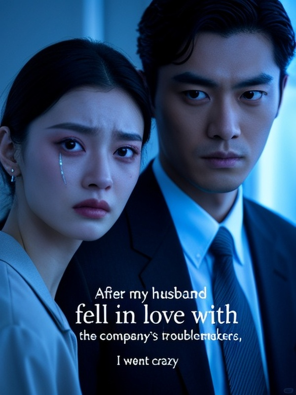 After my husband fell in love with the company's troublemakers, I went crazy
