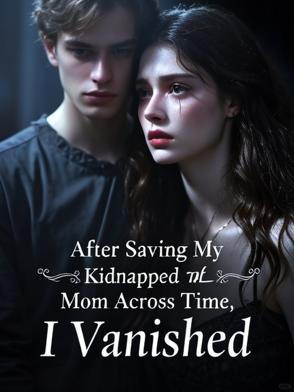 After Traveling Through Time to Save My Kidnapped Mom, I Vanished