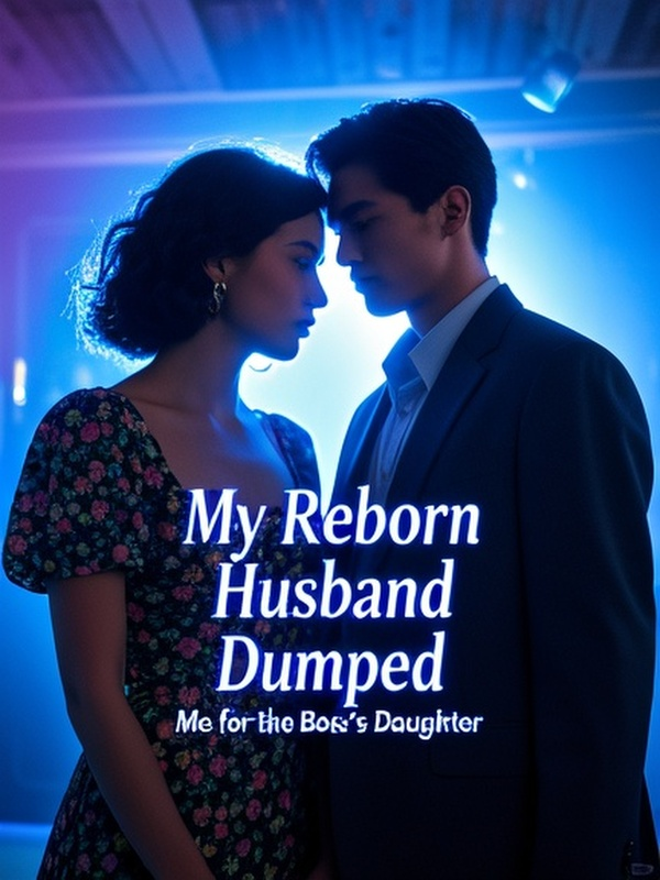 My Reborn Husband Dumped Me for the Boss's Daughter