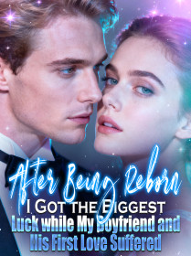 After Being Reborn, I Got the Biggest Luck while My Boyfriend and His First Love Suffered