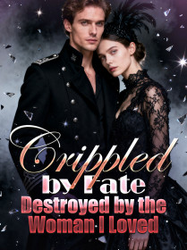 Crippled by Fate, Destroyed by the Woman I Loved
