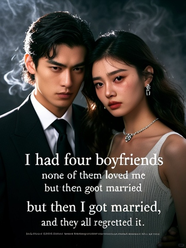 I had four boyfriends, none of them loved me, but then I got married, and they all regretted it.