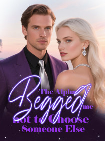 The Alpha Begged me not to Choose Someone Else