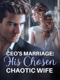 CEO's Marriage: His Chosen Chaotic Wife
