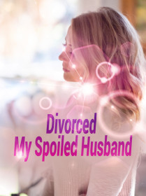 Divorced My Spoiled Husband