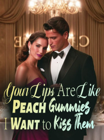 Your Lips Are Like Peach Gummies, I Want to Kiss Them