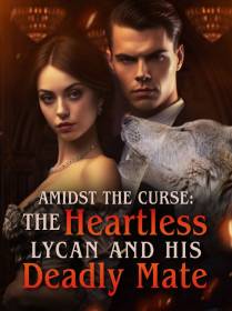 Amidst The Curse: The Heartless Lycan and His Deadly Mate