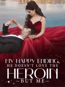 My Happy Ending, He Doesn't Love The Heroine But Me