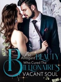 The Arrogant Beauty who Cured The Billionaire's Vacant Soul