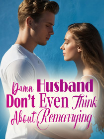 Damn Husband, Don’t Even Think About Remarrying!