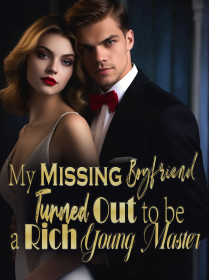 My Missing Boyfriend Turned Out to be a Rich Young Master!