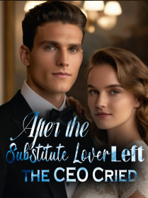 After the Substitute Lover Left, the CEO Cried