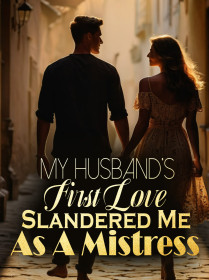 My Husband’s First Love Slandered Me As A Mistress